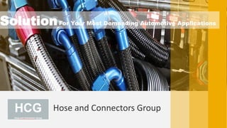 HCG
Hose and Connectors Group
Hose and Connectors Group
SolutionFor Your Most Demanding Automotive Applications
 