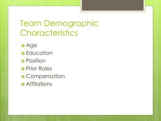 Team Demographic
Characteristics
 Age
 Education
 Position
 Prior Roles
 Compensation
 Affiliations
 