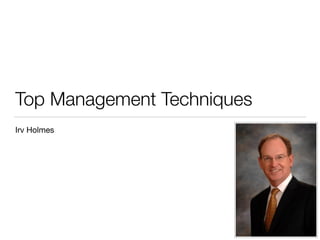 Top Management Techniques
Irv Holmes
 