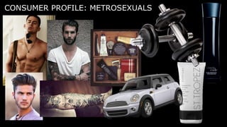 CONSUMER PROFILE: METROSEXUALS
 
