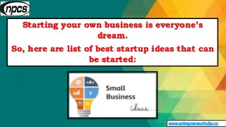 www.entrepreneurindia.co
Starting your own business is everyone’s
dream.
So, here are list of best startup ideas that can
...