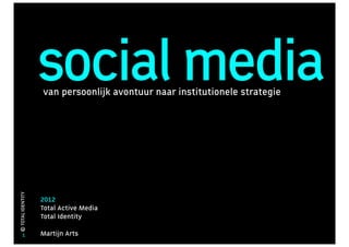 social media
                   van persoonlijk avontuur naar institutionele strategie
© TOTAL IDENTITY




                   2012
                   Total Active Media
                   Total Identity

       1           Martijn Arts
 