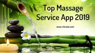 Top Massage
Service App 2019
www.v3cube.com
 
