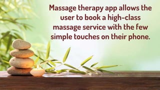 Massage therapy app allows the
user to book a high-class
massage service with the few
simple touches on their phone.
2