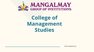 College of
Management
Studies
www.mangalmay.org
 