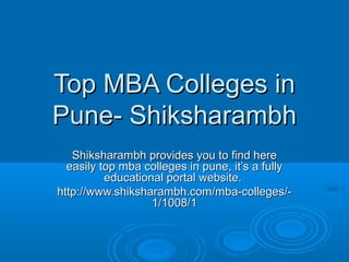 Top MBA Colleges in
Pune- Shiksharambh
Shiksharambh provides you to find here
easily top mba colleges in pune, it’s a fully
educational portal website.
http://www.shiksharambh.com/mba-colleges/1/1008/1

 