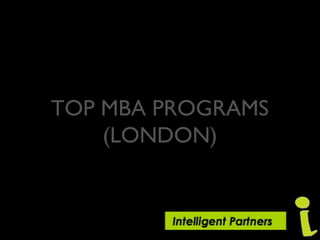 TOP MBA PROGRAMS
(LONDON)
 