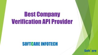 Best Company
Verification API Provider
SOFTCARE INFOTECH
 