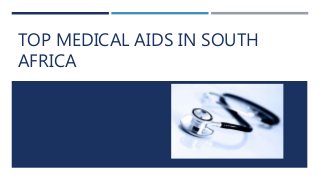 TOP MEDICAL AIDS IN SOUTH
AFRICA
 