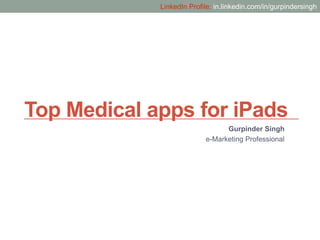 Top Medical Apps for
    Apple iPads
                     Gurpinder Singh
               e-Marketing Professional
 