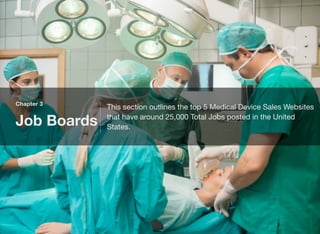 Chapter 3
Job Boards
This section outlines the top 5 Medical Device Sales Websites
that have around 25,000 Total Jobs posted in the United
States.
 