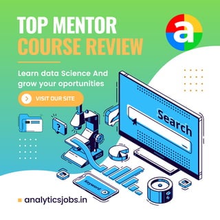 Learn data Science And
grow your oportunities
TOP MENTOR
COURSE REVIEW
analyticsjobs.in
VISIT OUR SITE
 