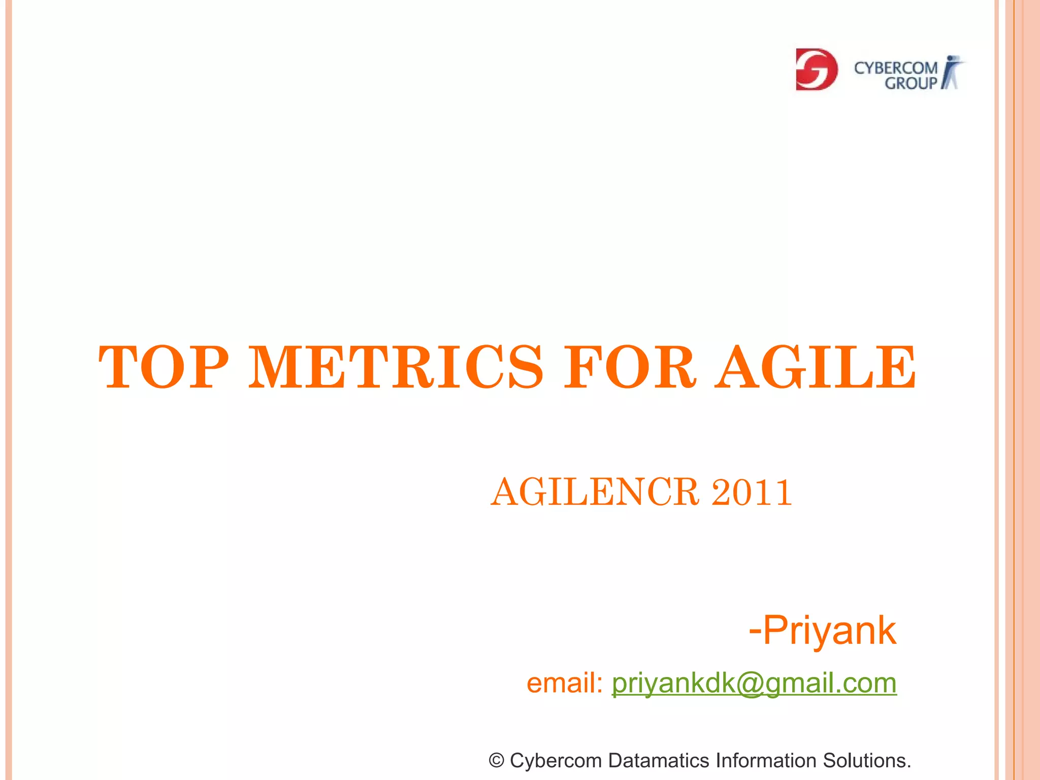 AGILENCR 2011 © Cybercom Datamatics Information Solutions. Priyank  email:  [email_address]   TOP METRICS FOR AGILE   