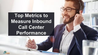 Top Metrics to
Measure Inbound
Call Center
Performance
 
