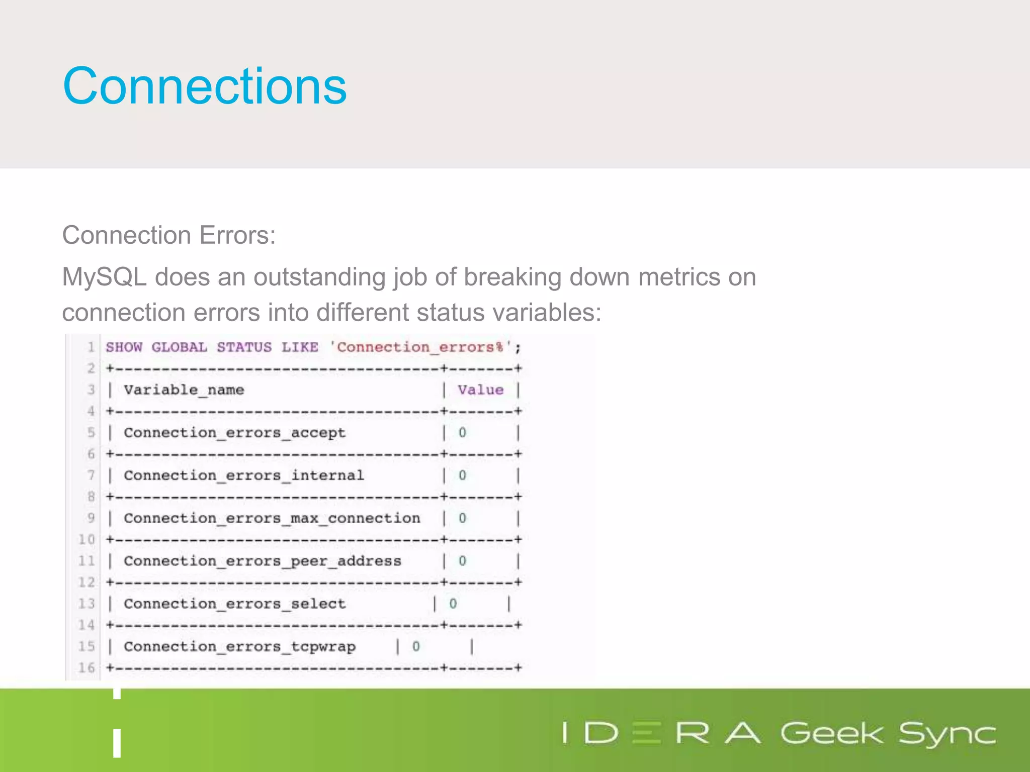 Connections
Connection Errors:
MySQL does an outstanding job of breaking down metrics on
connection errors into different status variables:
 