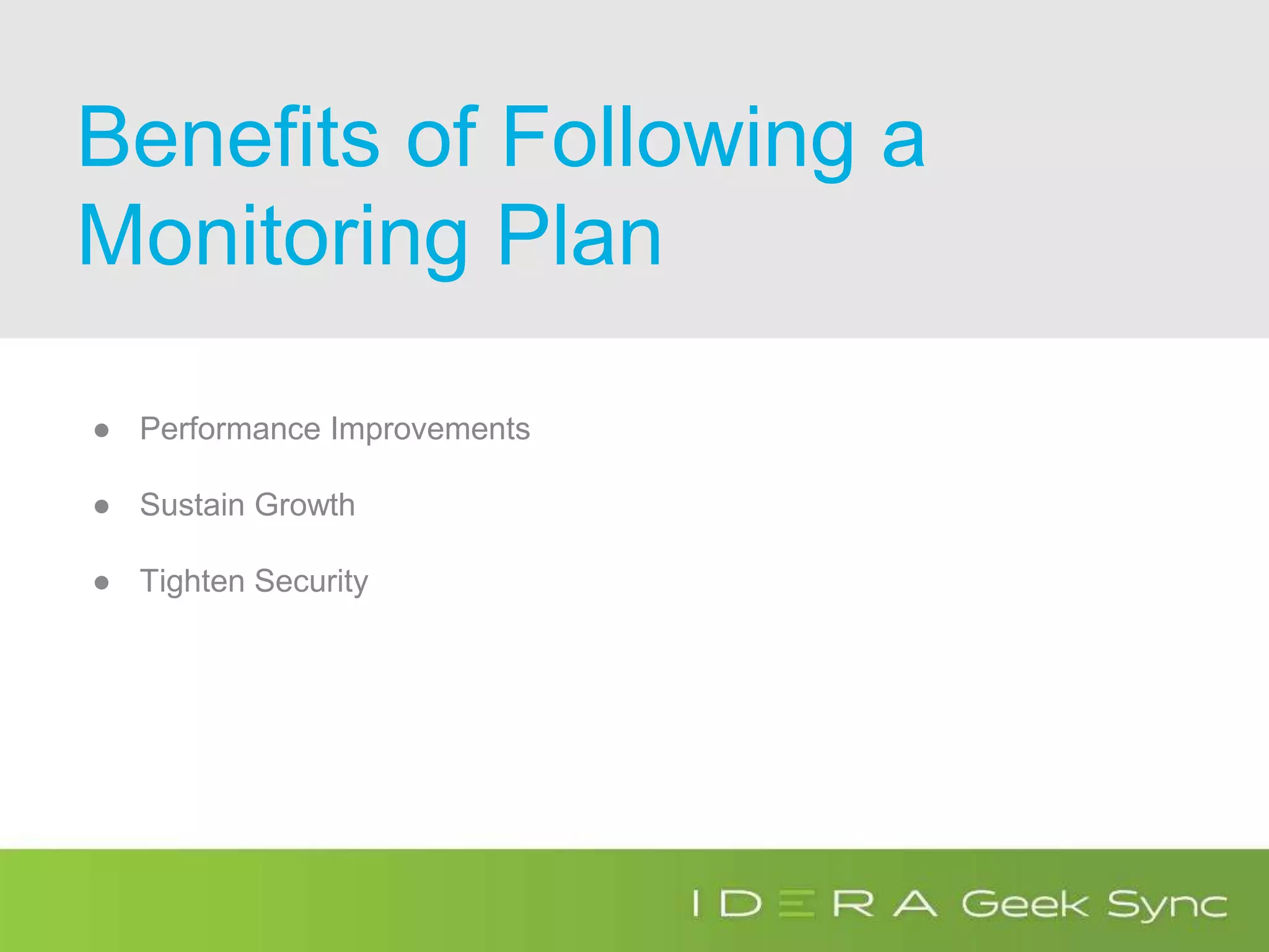 Benefits of Following a
Monitoring Plan
● Performance Improvements
● Sustain Growth
● Tighten Security
 