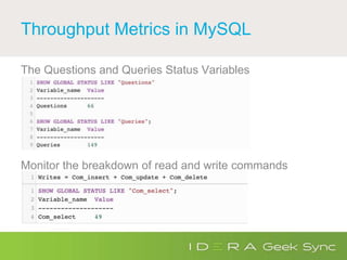 Throughput Metrics in MySQL
The Questions and Queries Status Variables
Monitor the breakdown of read and write commands
 