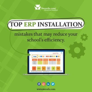 TOP INSTALLATION
ERP
www.sweedu.com
mistakes that may reduce your
school’s eﬃciency.
Logo
 
