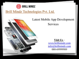 Brill Mindz Technologies Pvt. Ltd.
Latest Mobile App Development
Services
Visit Us –
www.brillmindz.com
info@brillmindz.com
080-69999989
 