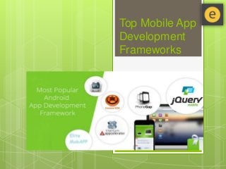 Top Mobile App
Development
Frameworks
 
