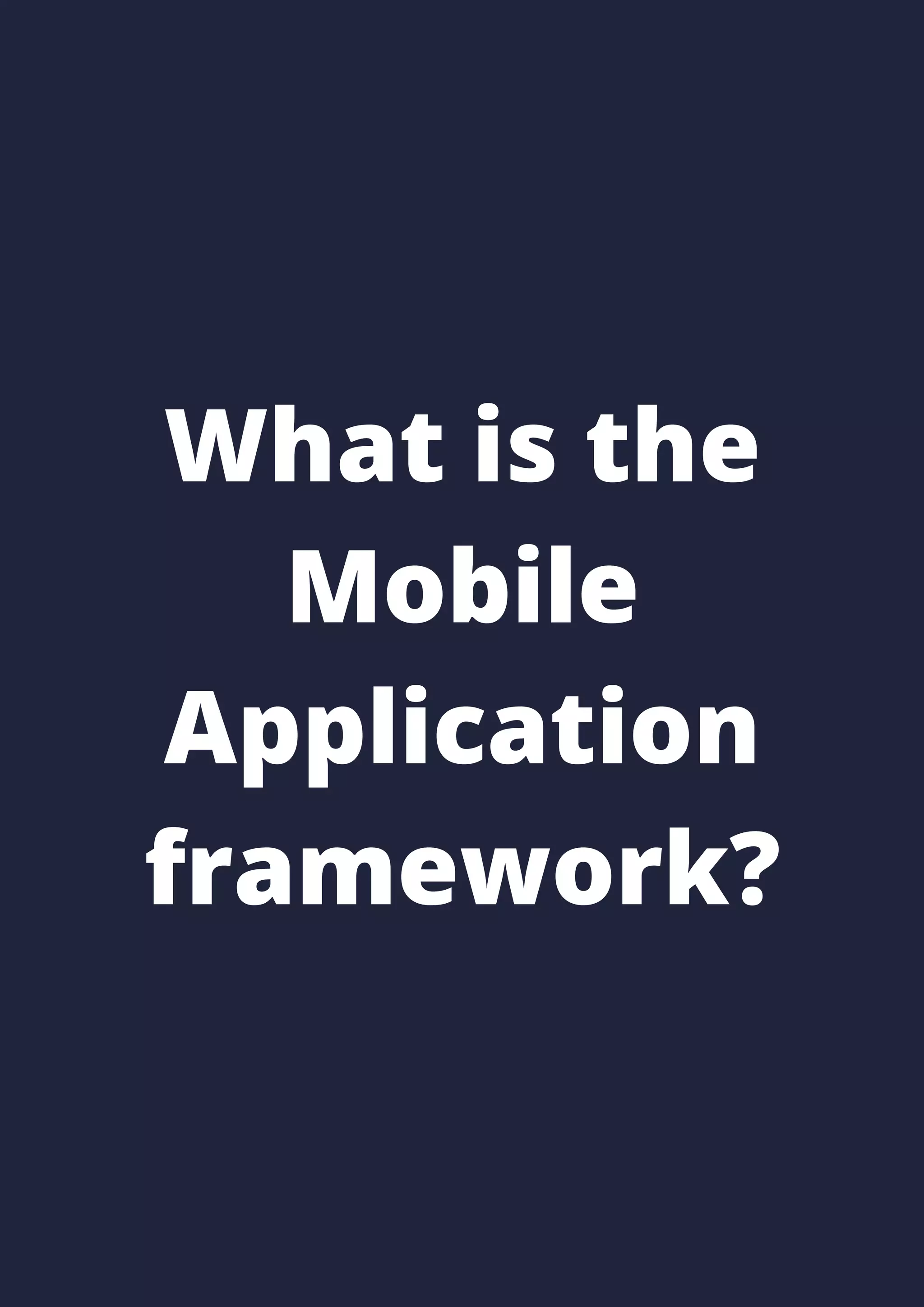 What is the
Mobile
Application
framework?
 