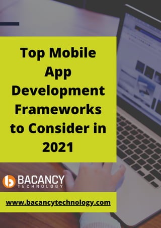 Top Mobile
App
Development
Frameworks
to Consider in
2021
www.bacancytechnology.com
 