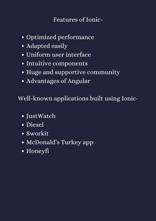 Optimized performance
Adapted easily
Uniform user interface
Intuitive components
Huge and supportive community
Advantages of Angular
JustWatch
Diesel
Sworkit
McDonald’s Turkey app
Honeyfi
Features of Ionic-
Well-known applications built using Ionic-
 