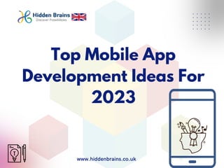 Top Mobile App
Development Ideas For
2023
www.hiddenbrains.co.uk
 