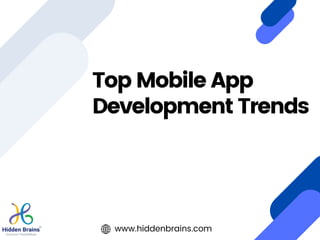 Top Mobile App
Development Trends
www.hiddenbrains.com
 