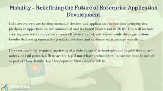 Mobility – Redefining the Future of Enterprise Application
Development
Industry experts are betting on mobile devices and ...
