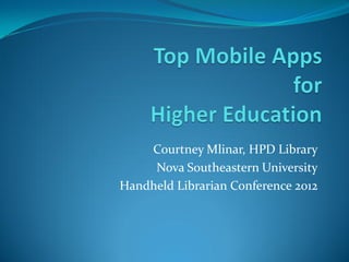 Courtney Mlinar, HPD Library
     Nova Southeastern University
Handheld Librarian Conference 2012
 