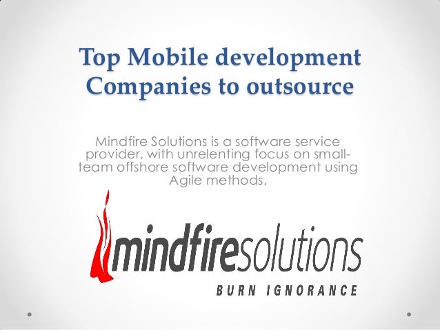 Top Mobile development
Companies to outsource
Mindfire Solutions is a software service
provider, with unrelenting focus on small-
team offshore software development using
Agile methods.
 