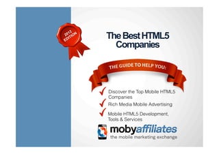 The Best HTML5
  Companies



Discover the Top Mobile HTML5
Companies
Rich Media Mobile Advertising

Mobile HTML5 Development,
Tools & Services
 