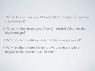 1. What do you think about Nikita’s day? Is there anything that
  surprised you?

2. What are the advantages of being a mo...