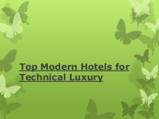 Top Modern Hotels for
Technical Luxury
 