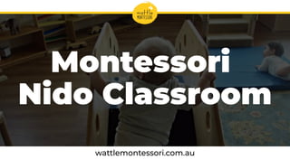 Montessori
Nido Classroom
wattlemontessori.com.au
 