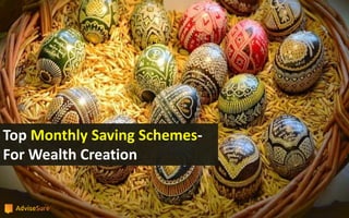 Top Monthly Saving Schemes-
For Wealth Creation
 