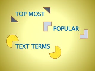 POPULAR
TOP MOST
TEXT TERMS
 