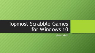 Topmost Scrabble Games
for Windows 10
Games World
 