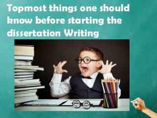 Topmost things one should
know before starting the
dissertation Writing
 