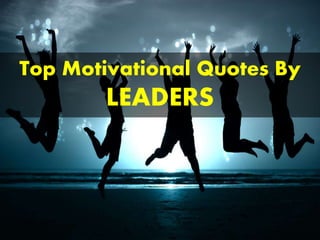 Top Motivational Quotes By
LEADERS
 