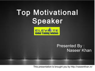 This presentation is brought you by http://naseerkhan.in/
Top Motivational
Speaker
Presented By :
Naseer Khan
 