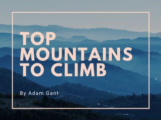 TOP
MOUNTAINS
TO CLIMB
By Adam Gant
 
