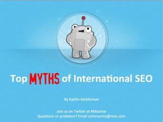 By Kaitlin McMichael
Join us on Twitter at #Mozinar
Questions or problems? Email community@moz.com
MYTHS
 