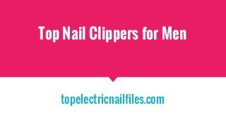 Top Nail Clippers for Men
topelectricnailfiles.com
 