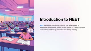 Introduction to NEET
NEET, the National Eligibility cum Entrance Test, is the gateway for
admission to undergraduate medical courses in India. It's a highly competitive
exam that requires thorough preparation and strategic planning.
 