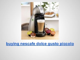 buying nescafe dolce gusto piccolo
 
