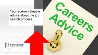 You receive valuable 
advice about the job 
search process. 
 