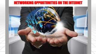 NETWORKING OPPORTUNITIES ON THE INTERNET 
 