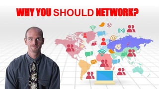 WHY YOU SHOULDNETWORK? 
 